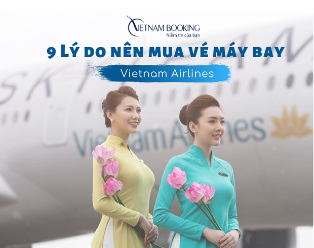 Tổng hợp 9 lý do nên mua vé máy bay của hãng Vietnam Airlines